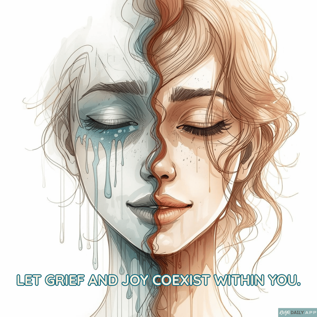 Let grief and joy coexist within you.