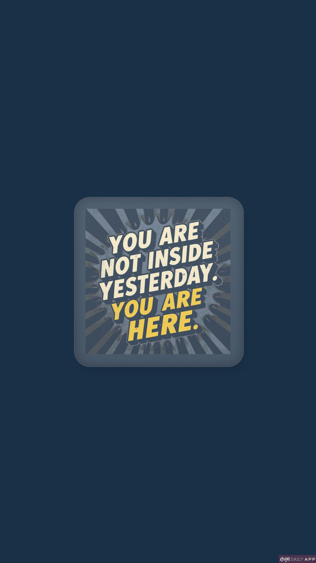 WALLPAPER You are not inside yesterday. You are here.