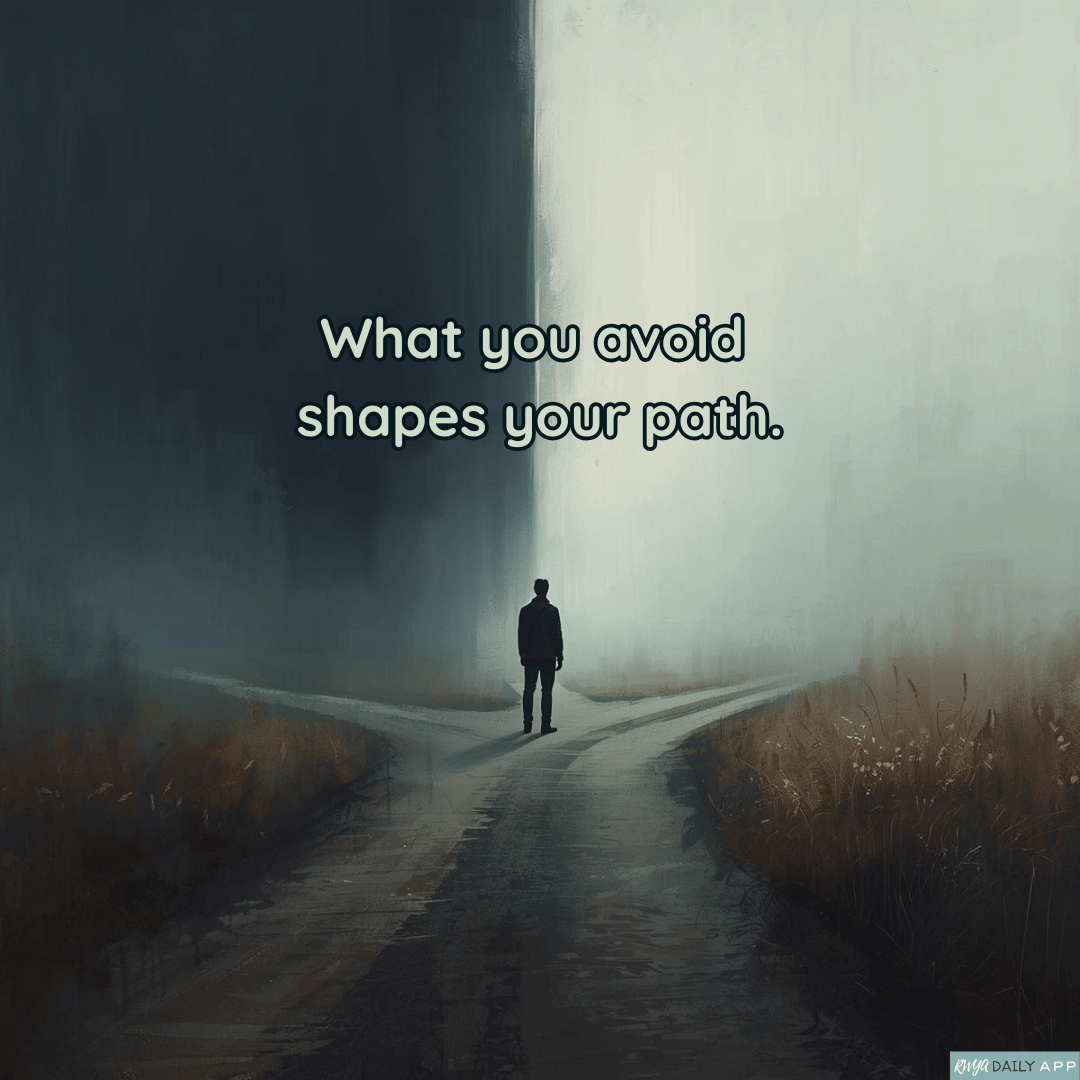 What you avoid shapes your path.