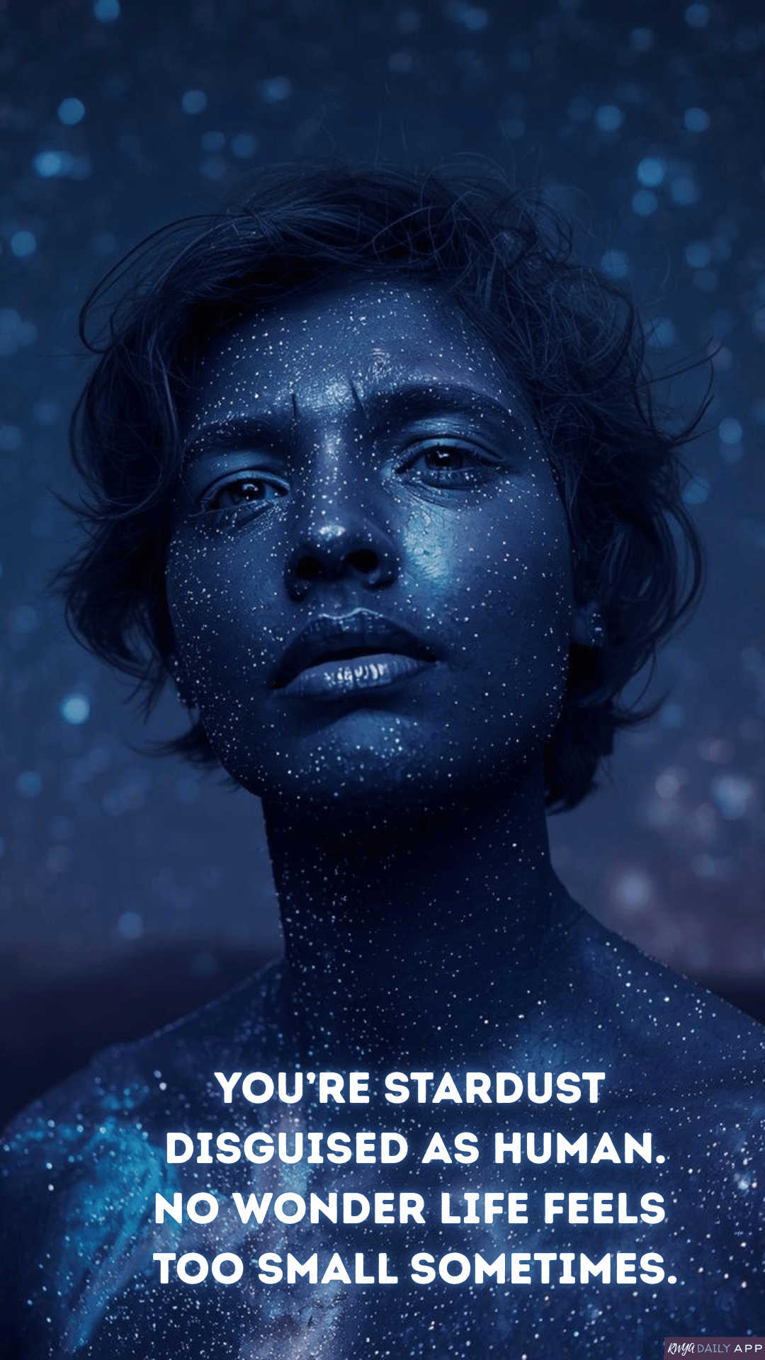 You’re stardust disguised as human. No wonder life feels too small sometimes. 