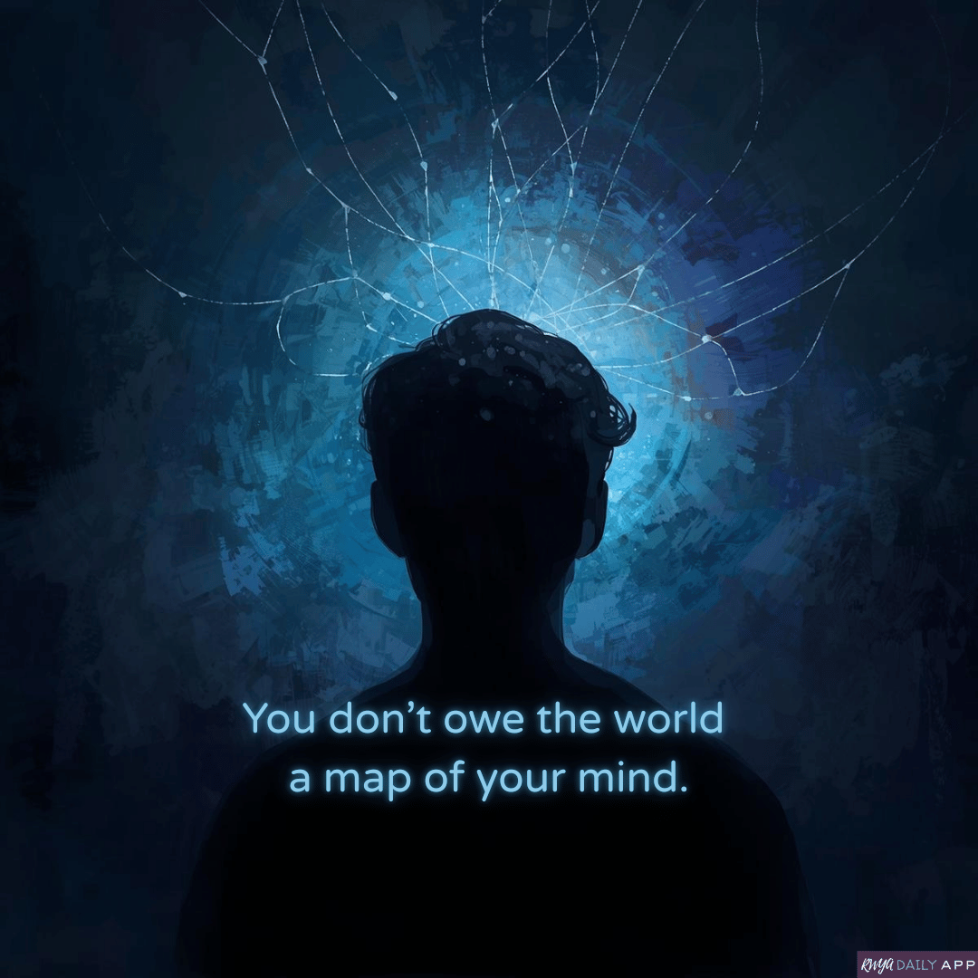 You don’t owe the world a map of your mind.