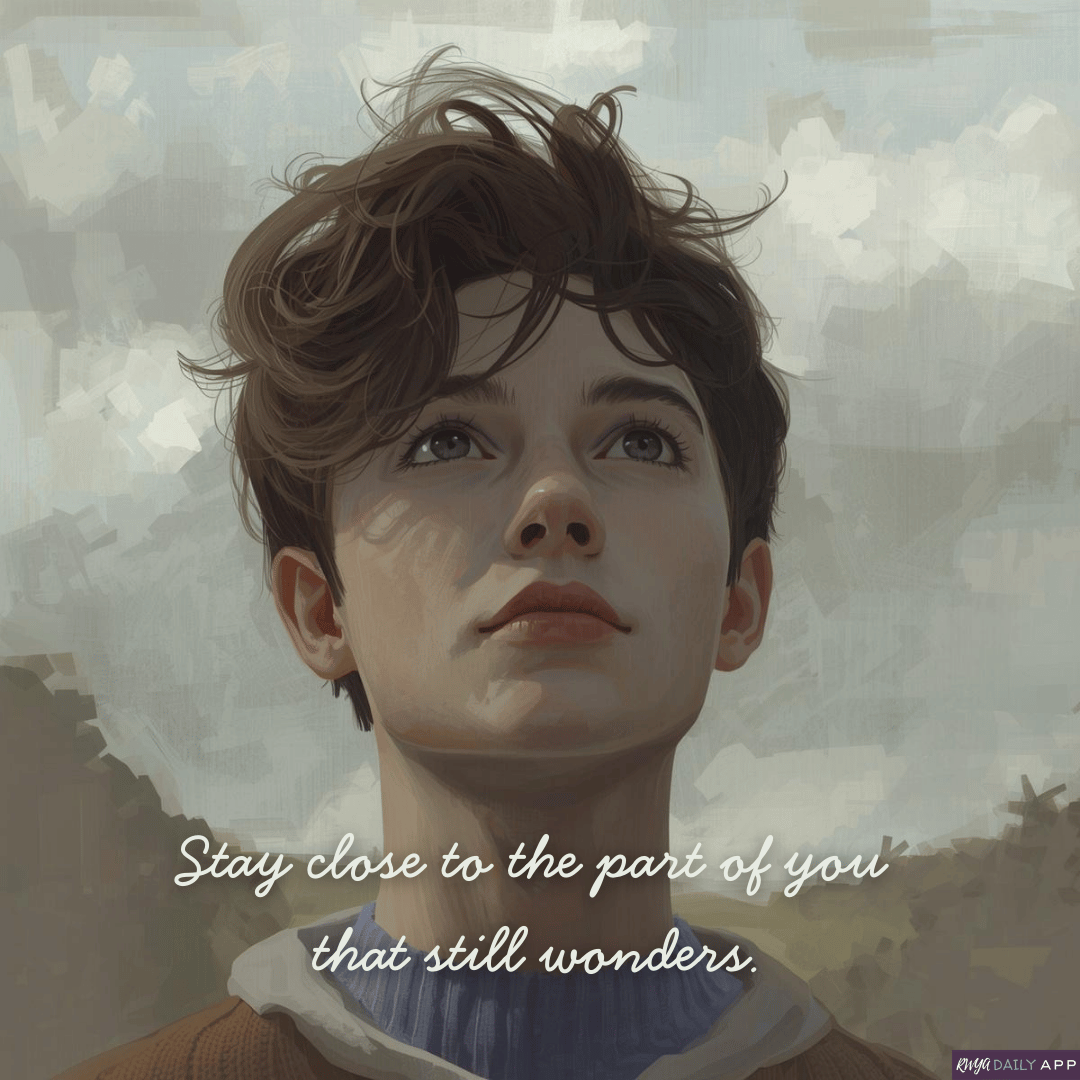 Stay close to the part of you that still wonders.