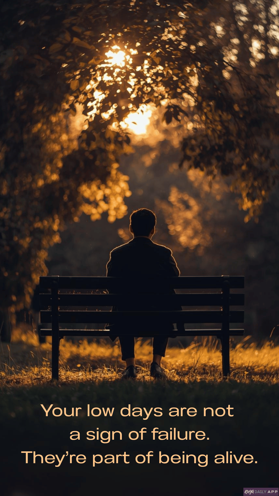 Your low days are not a sign of failure. They’re part of being alive.
