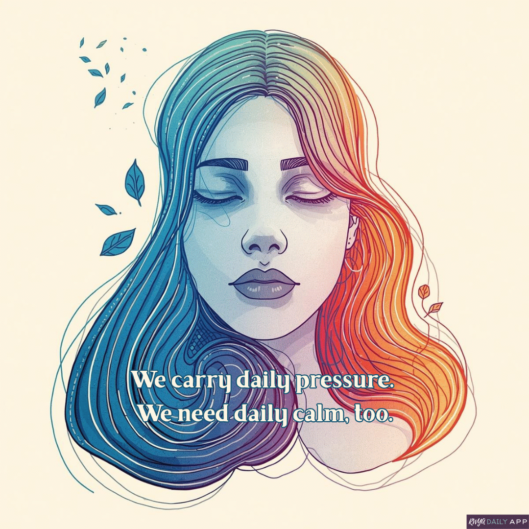 We carry daily pressure. We need daily calm, too.
