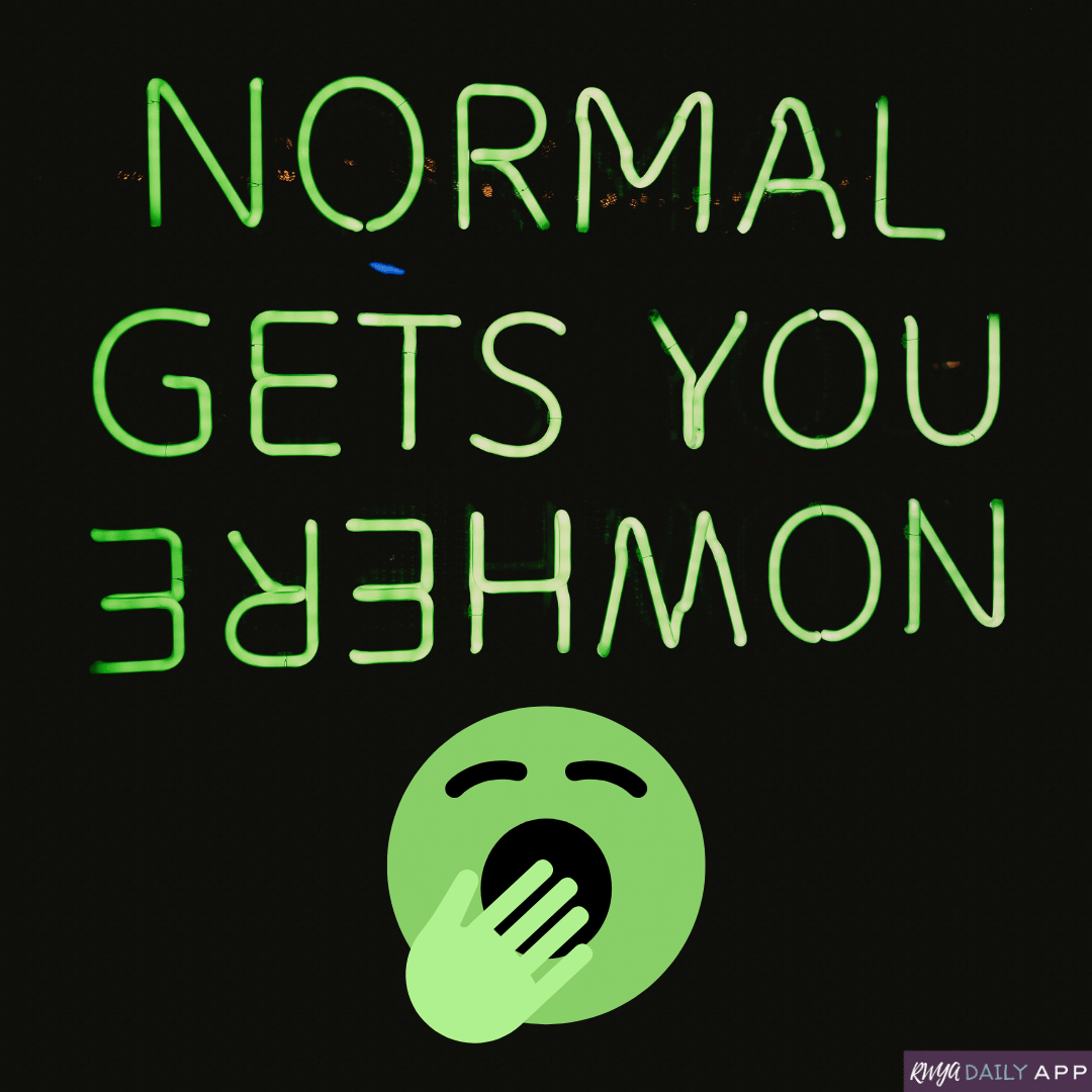 Normal gets you nowhere. 