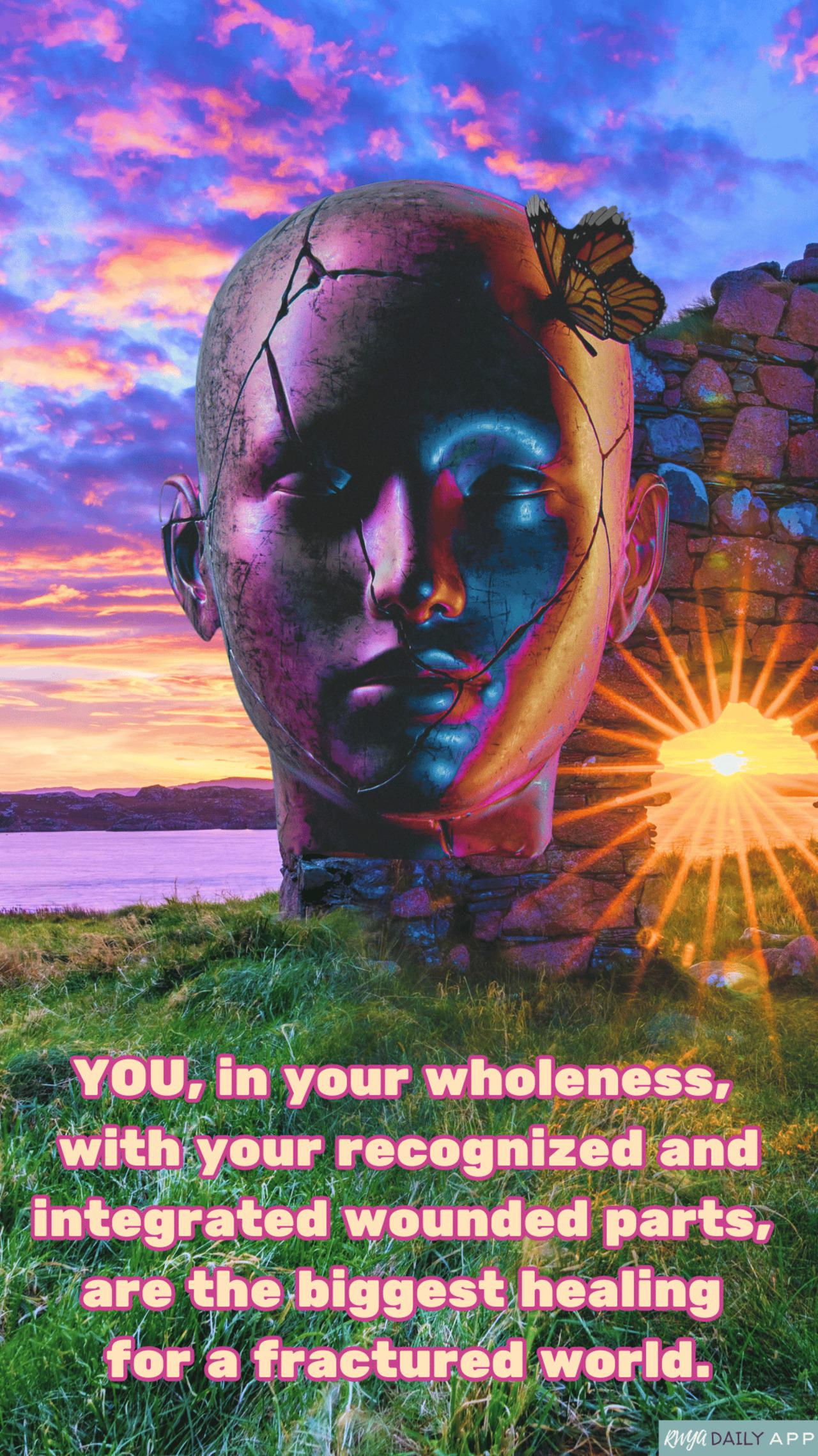 YOU, in your wholeness, with your recognized and integrated wounded parts, are the biggest healing for a fractured world. 