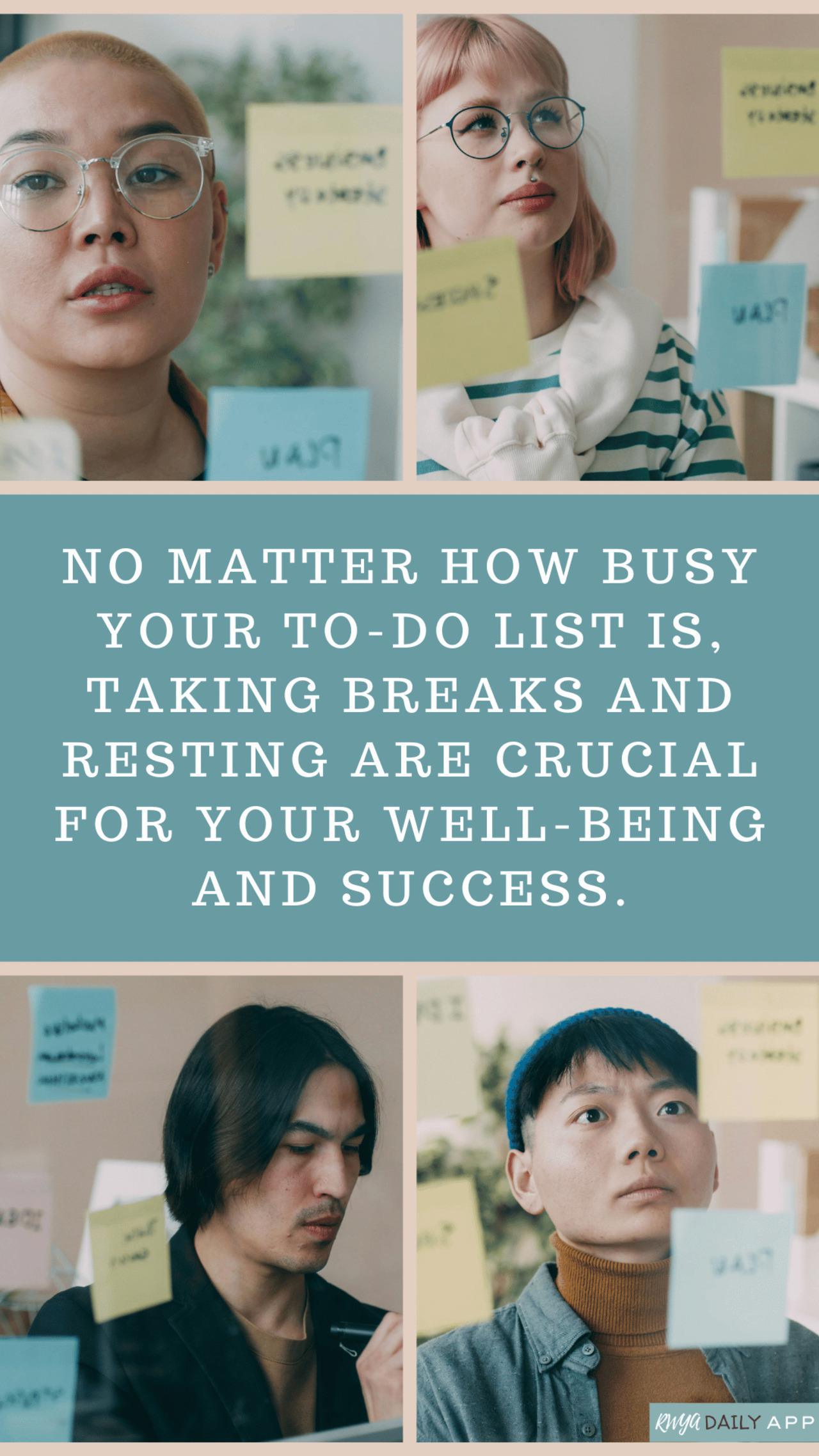 No matter how busy your to-do list is, taking breaks and resting are crucial for your well-being and success.