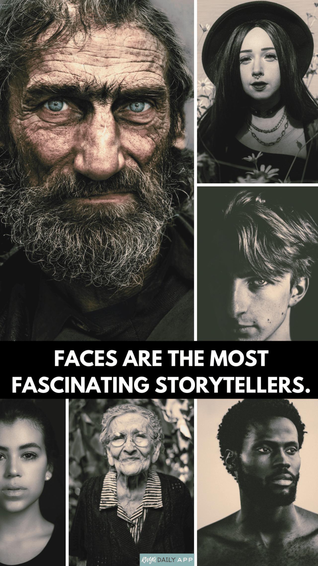 Faces are the most fascinating storytellers. 
