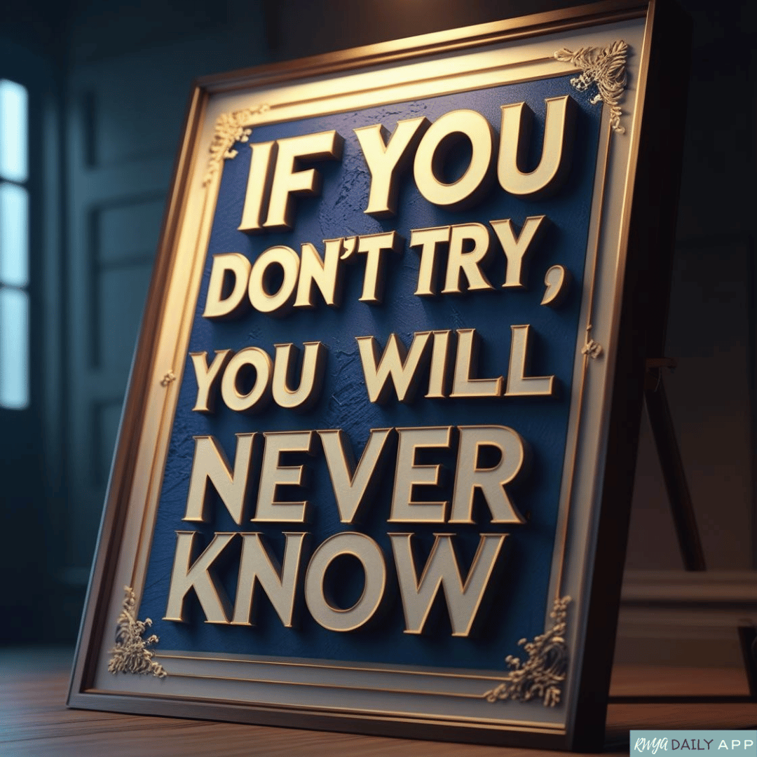 If you don't try, you will never know.
