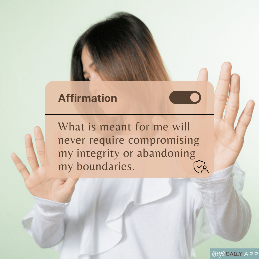 Affirmation: What is meant for me will never require compromising my integrity or abandoning my boundaries.