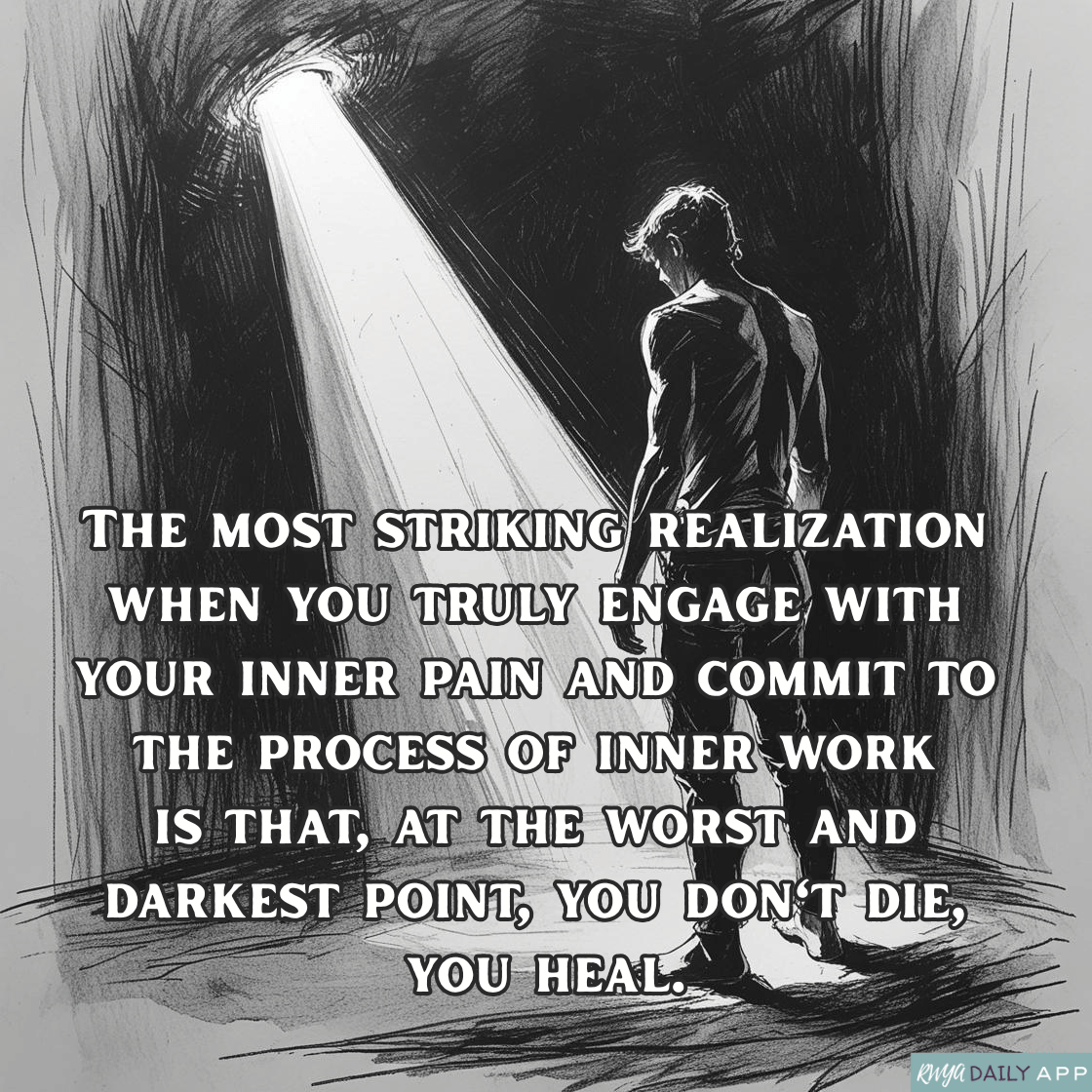 The most striking realization when you truly engage with your inner pain and commit to the process of inner work is that, at the worst and darkest point, you don't die; you heal.