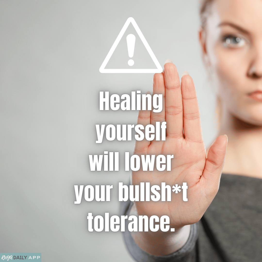 Healing yourself will lower your bullsh*t tolerance.