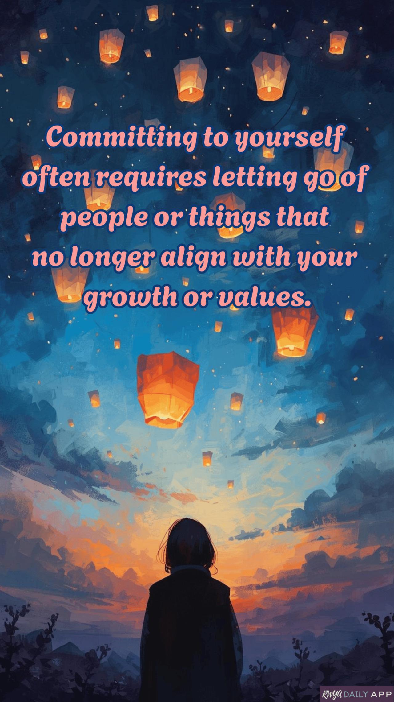 Committing to yourself often requires letting go of people or things that no longer align with your growth or values.