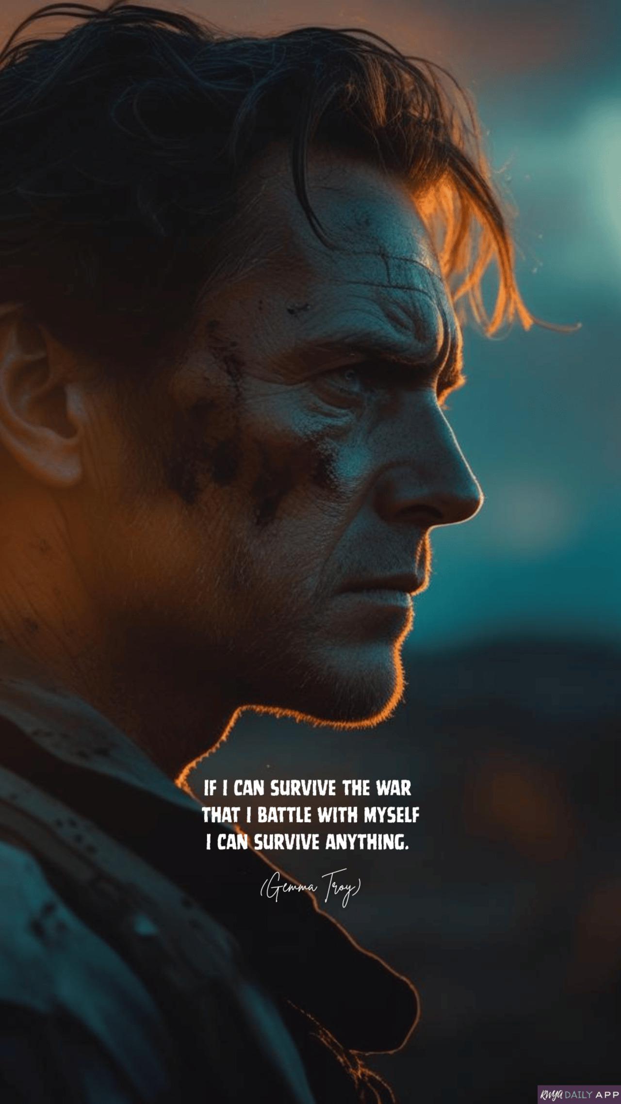 WALLPAPER If I can survive the war  that I battle with myself I can survive anything. (Gemma Troy) 