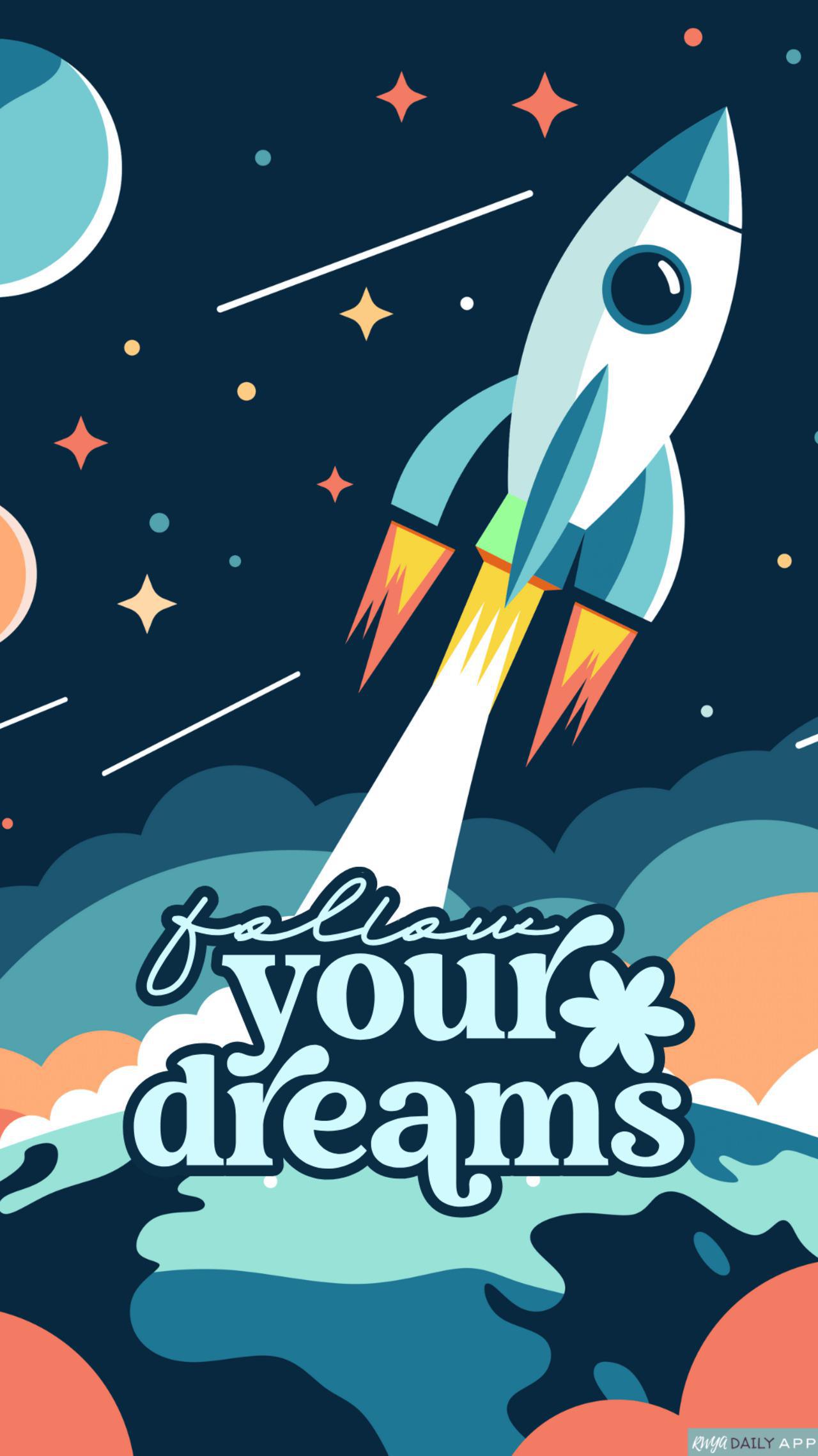 Follow your dreams.