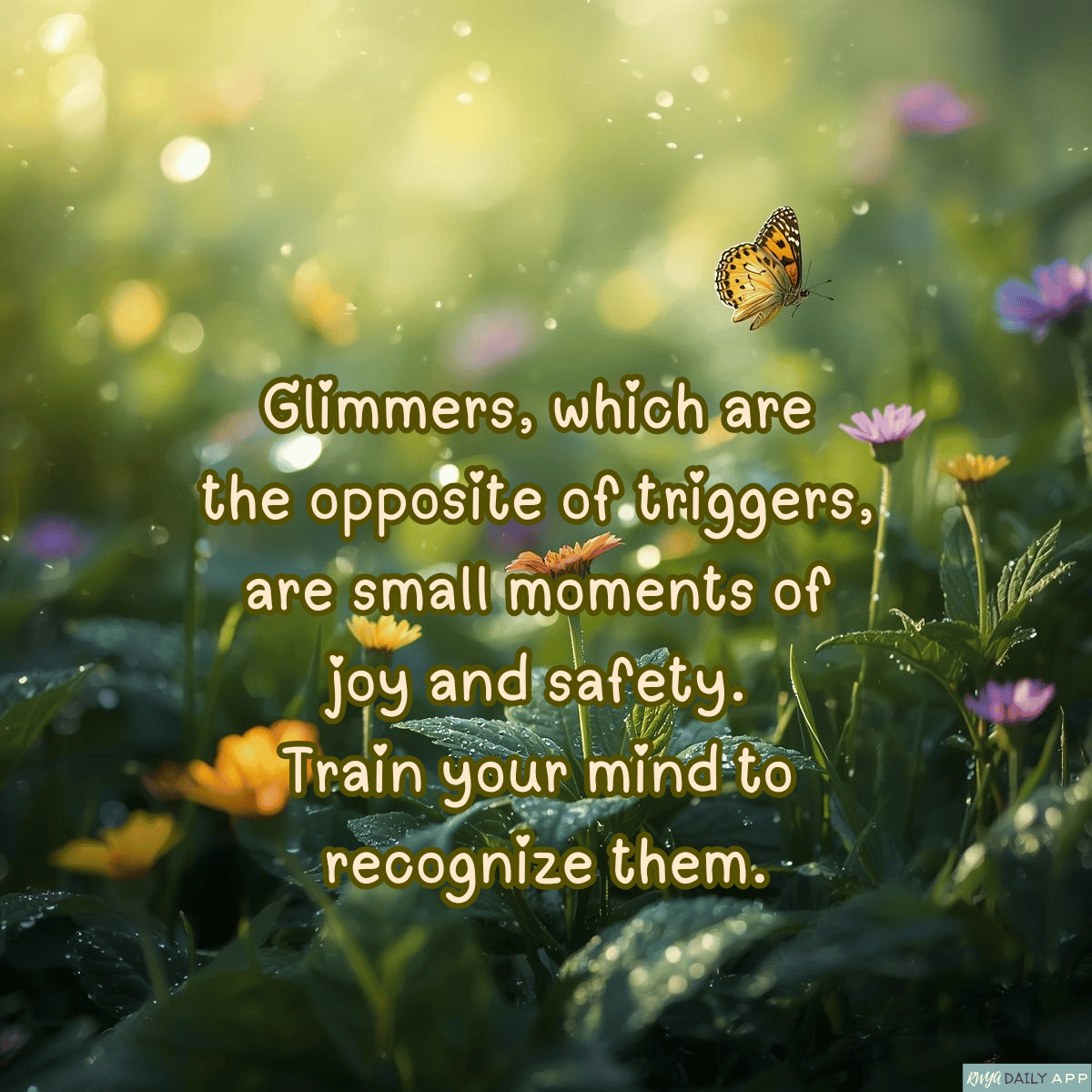 Glimmers, which are the opposite of triggers, are small moments of joy and safety. Train your mind to recognize them.