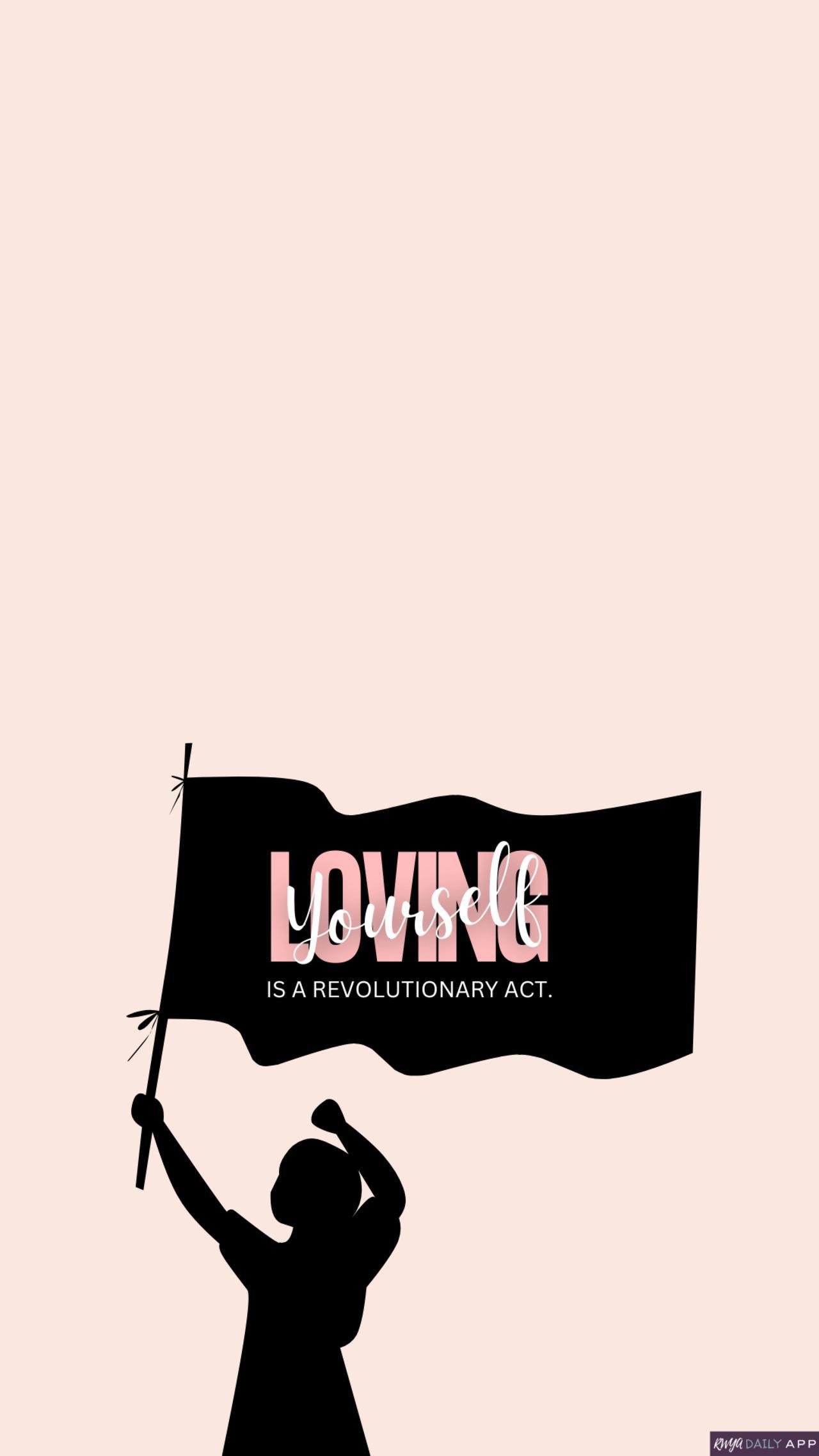 WALLPAPER Loving yourself is a revolutionary act.  