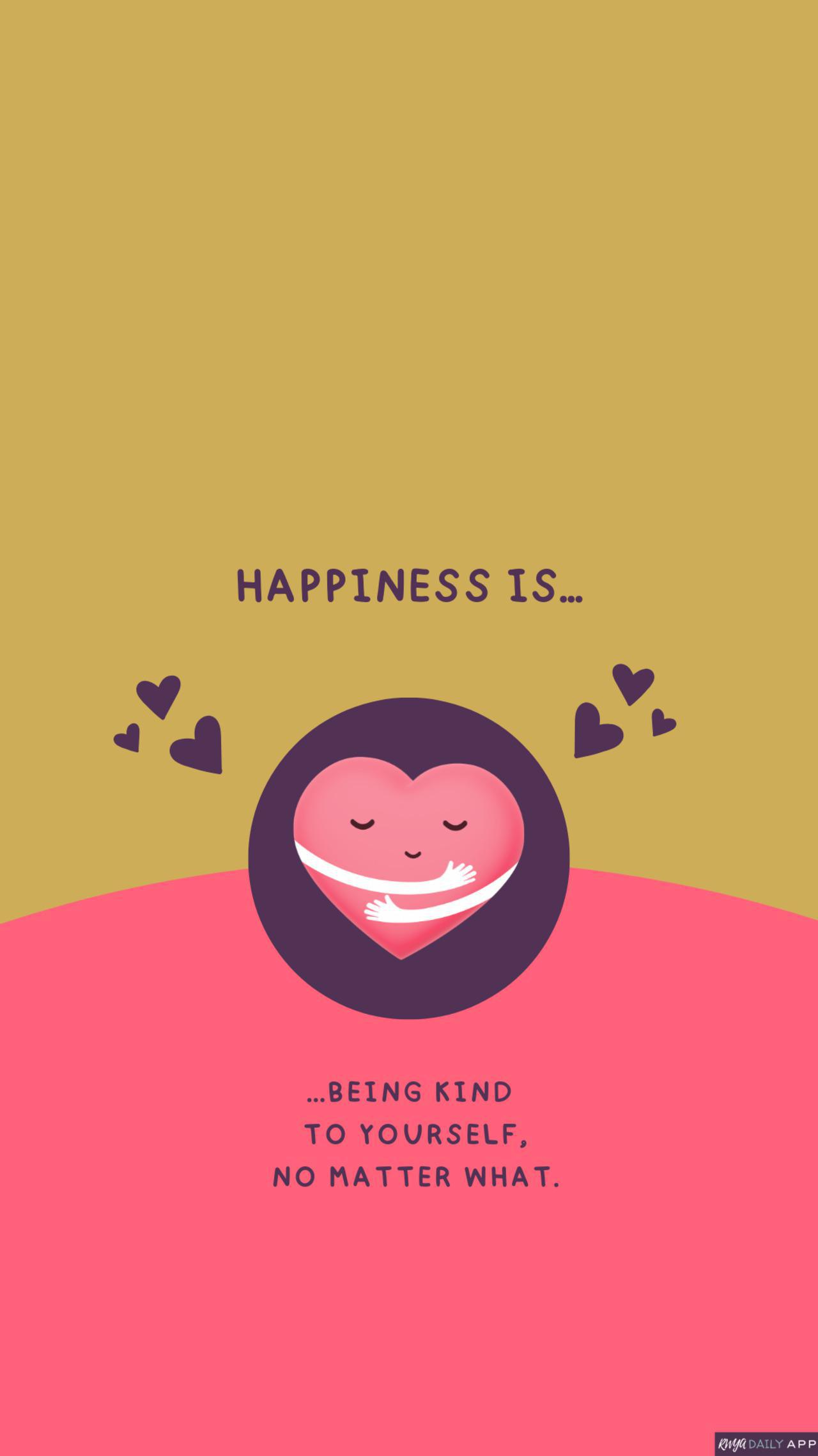 WALLPAPER Happiness is being kind to yourself no matter what. 