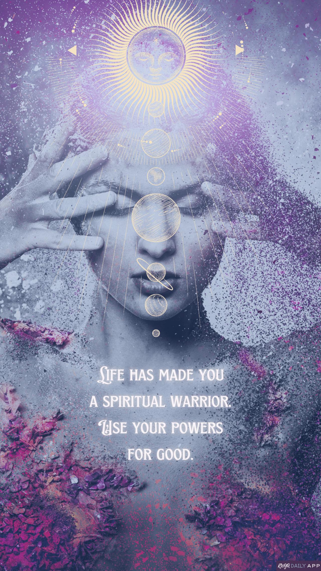 WALLPAPER Life has made you a spiritual warrior. Use your powers for good.