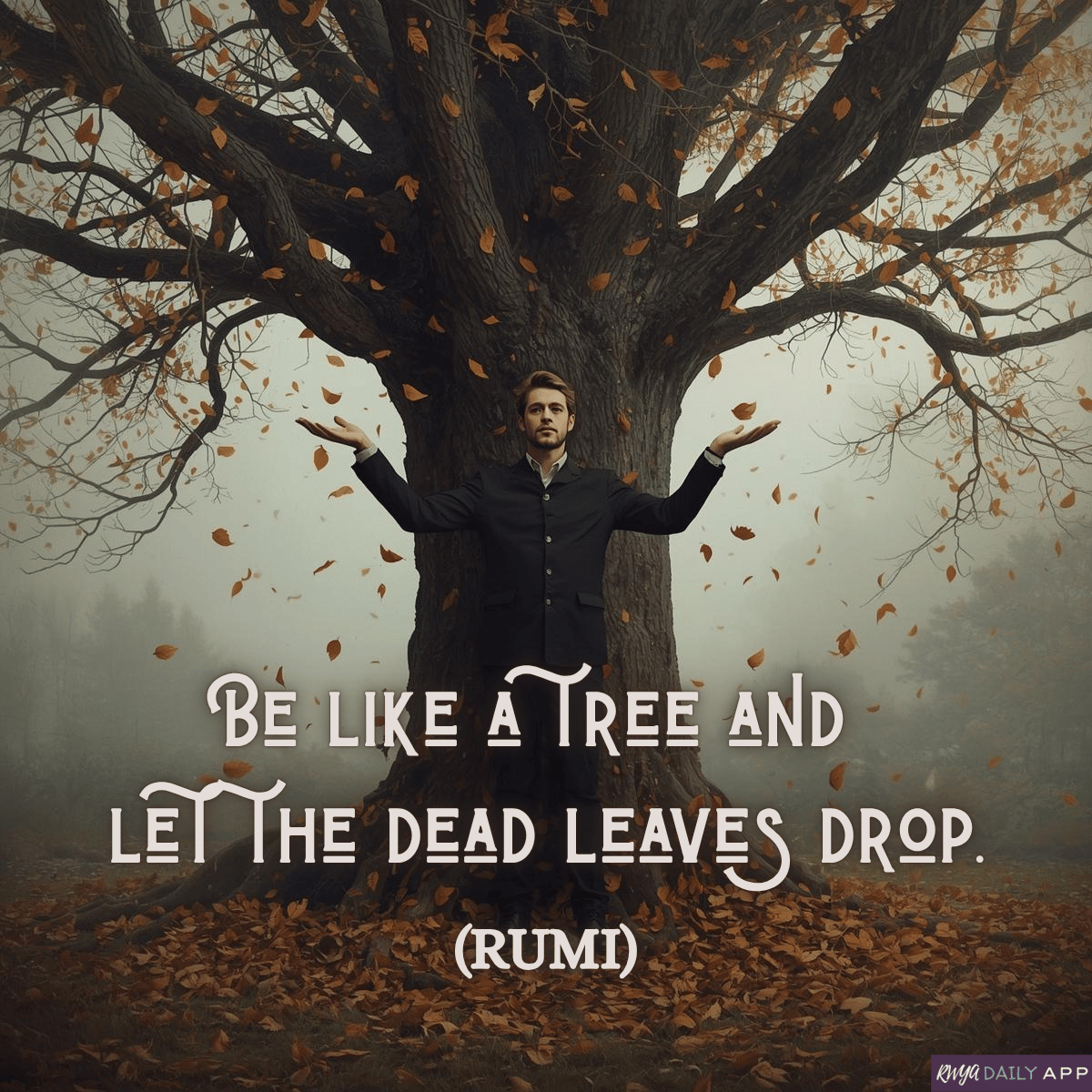 Be like a tree and  let the dead leaves drop.  (Rumi)
