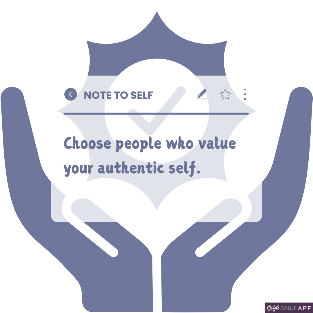 Note to self: Choose people who value your authentic self. 
