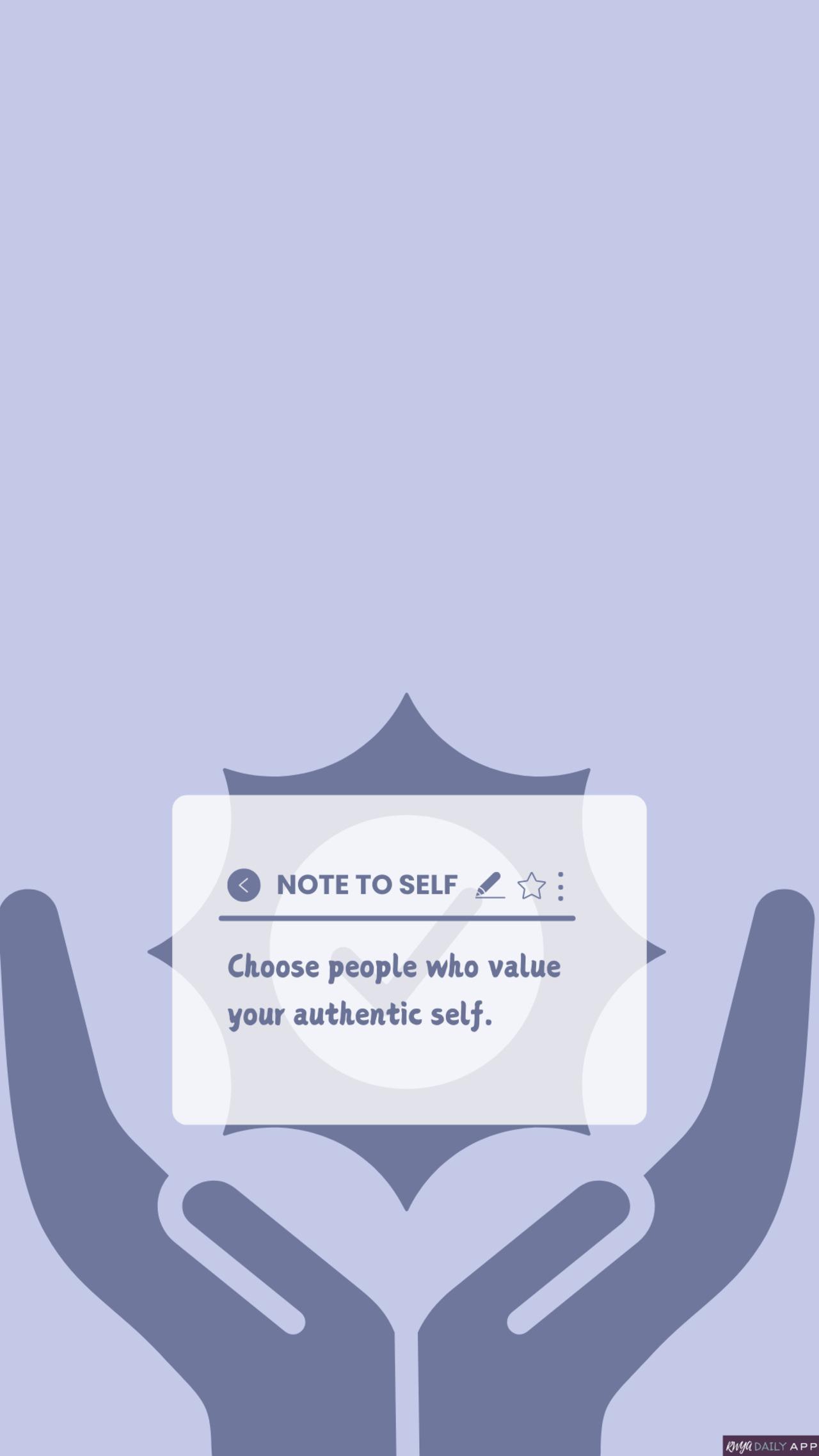 WALLPAPER Note to self Choose people who value your authentic self. 