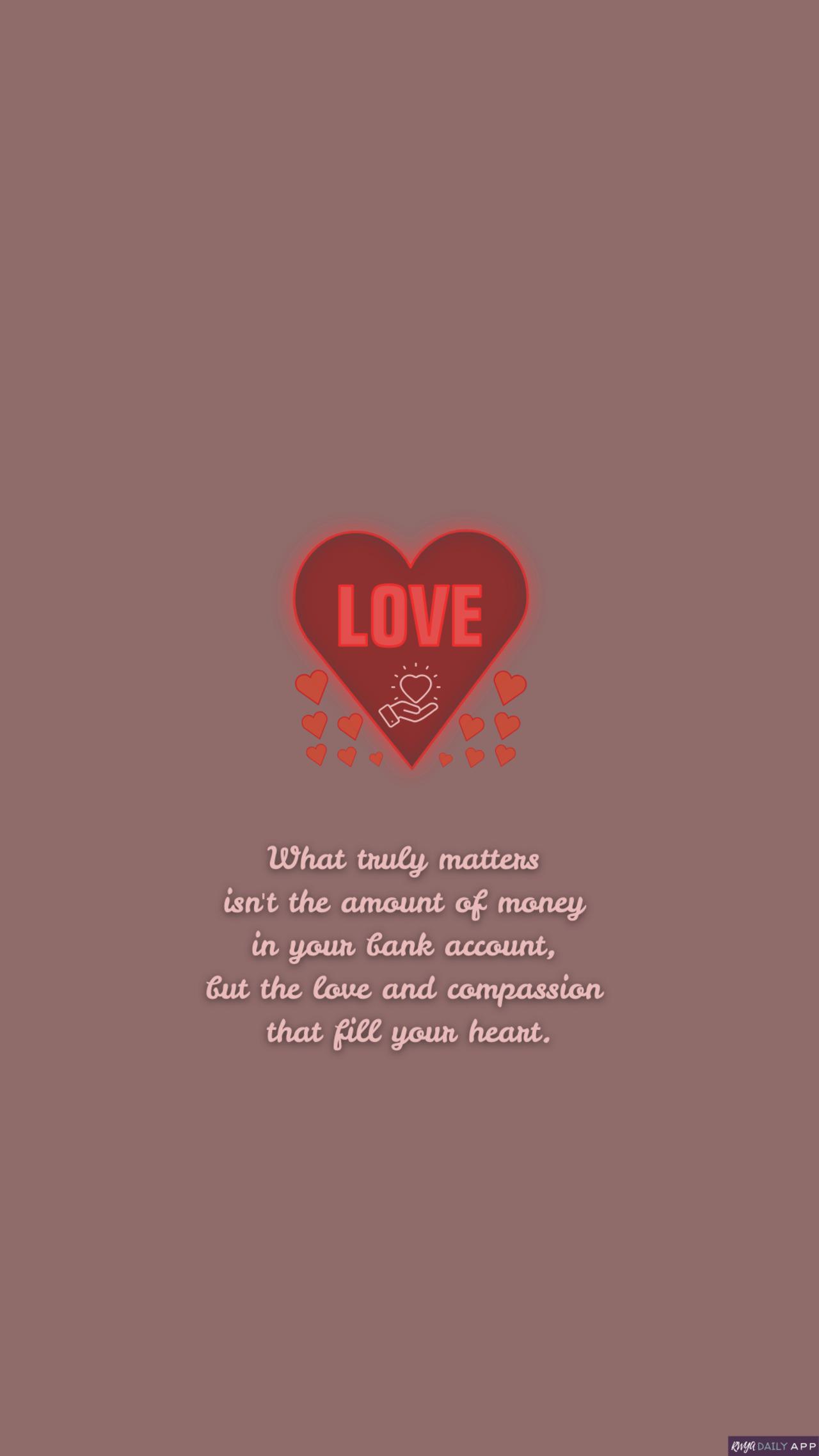 WALLPAPER What truly matters isn't the amount of money in your bank account, but the love and compassion that fill your heart.