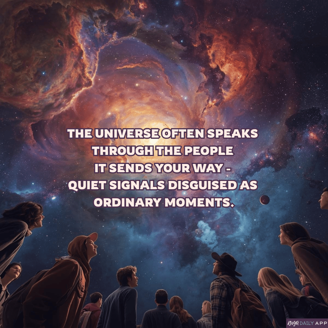 The universe often speaks through the people it sends your way - quiet signals disguised as ordinary moments.