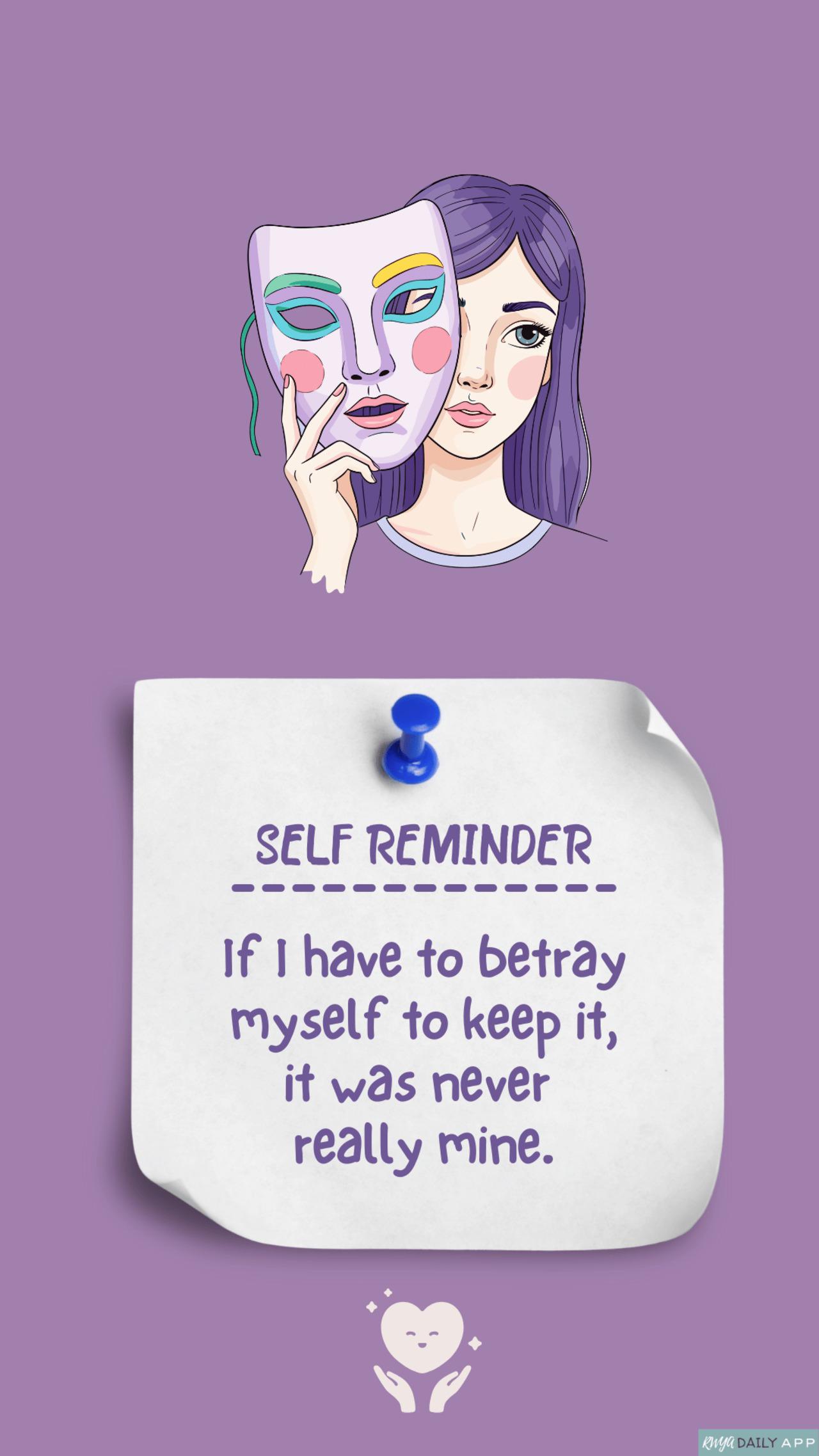 Self Reminder: If I have to betray myself to keep it, it was never really mine.
