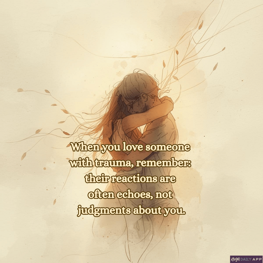 When you love someone with trauma, remember their reactions are often echoes, not judgments about you.