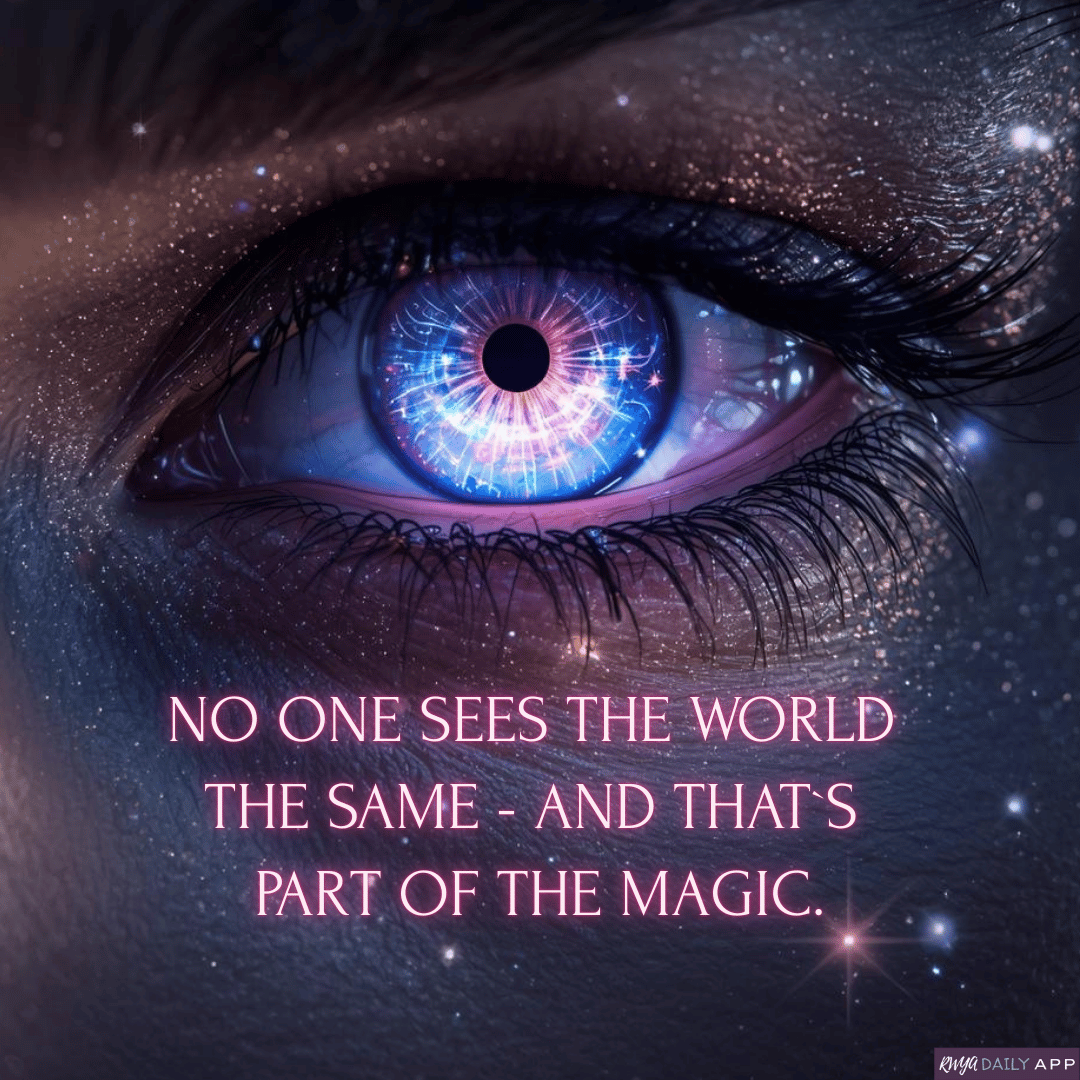 No one sees the world the same - and that’s part of the magic. 