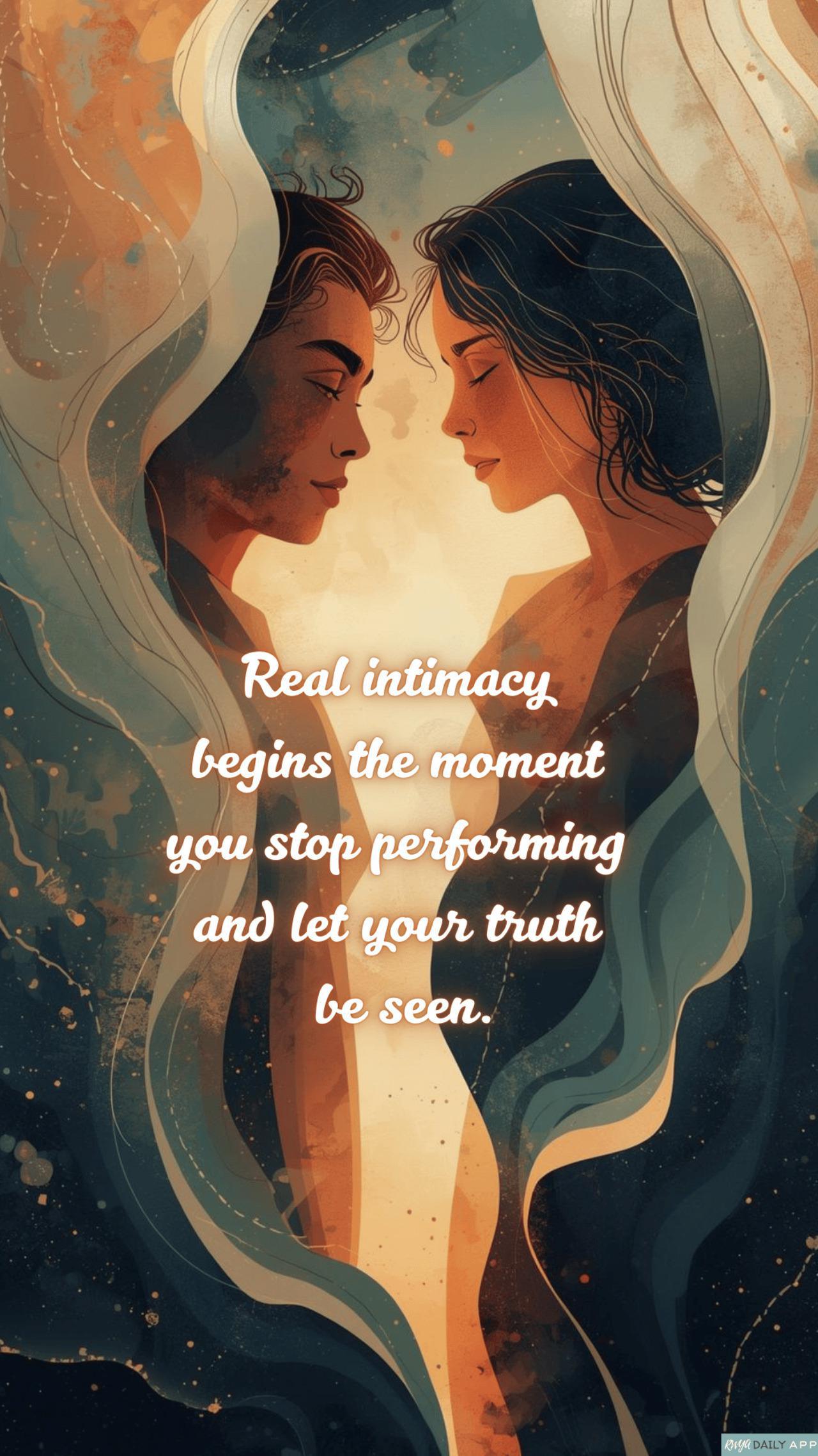 Real intimacy begins the moment you stop performing and let your truth be seen.