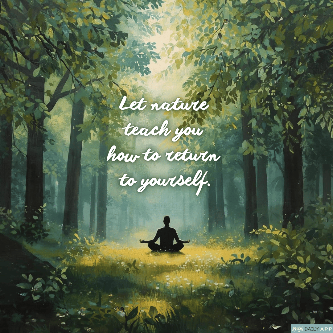 Let nature teach you how to return to yourself. 