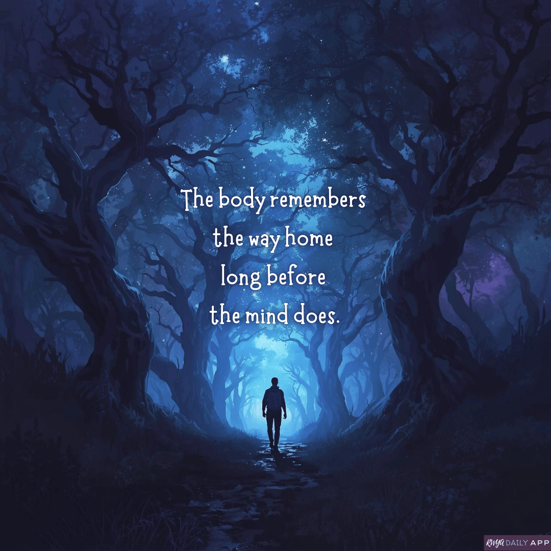 The body remembers the way home long before the mind does. 