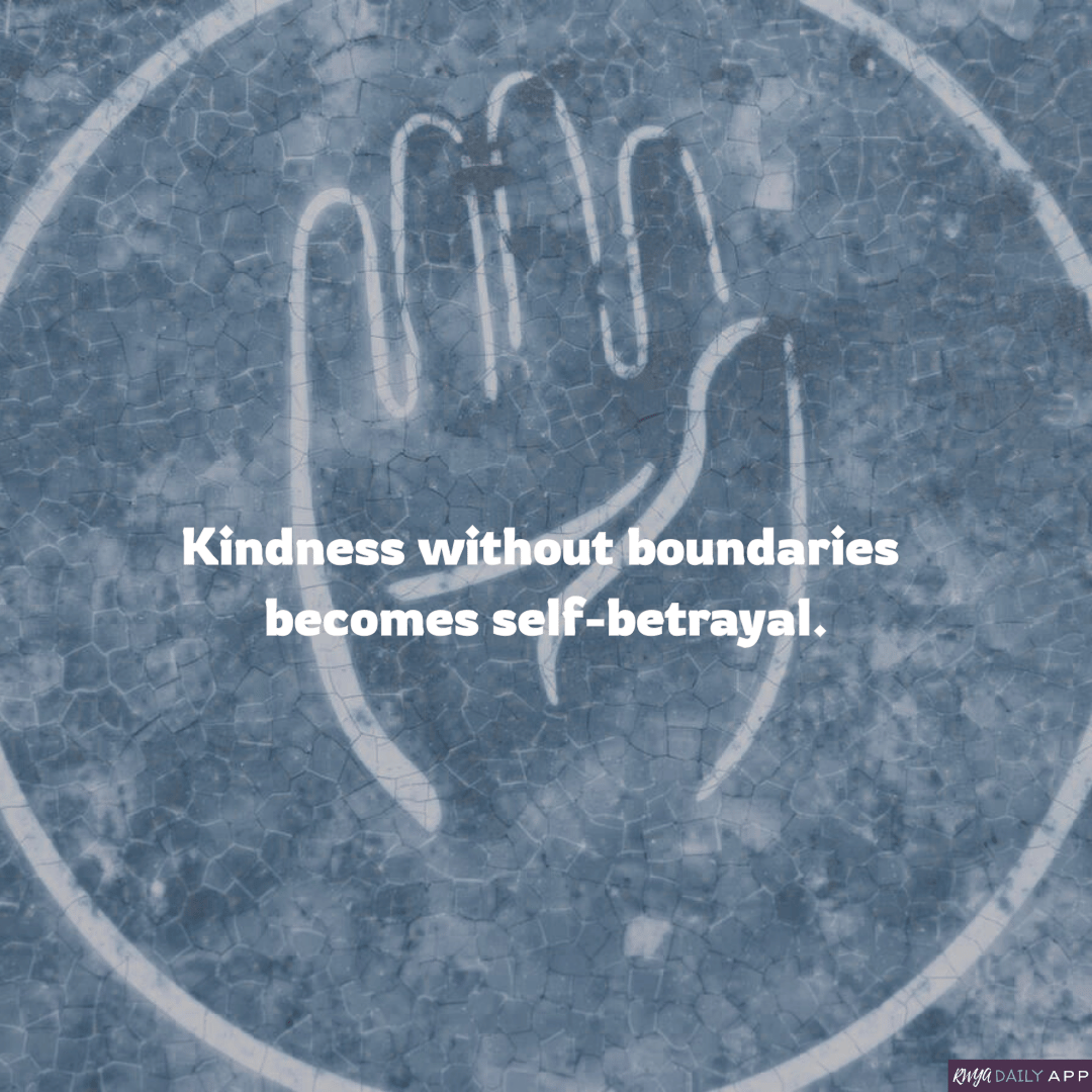 Kindness without boundaries becomes self-betrayal. 