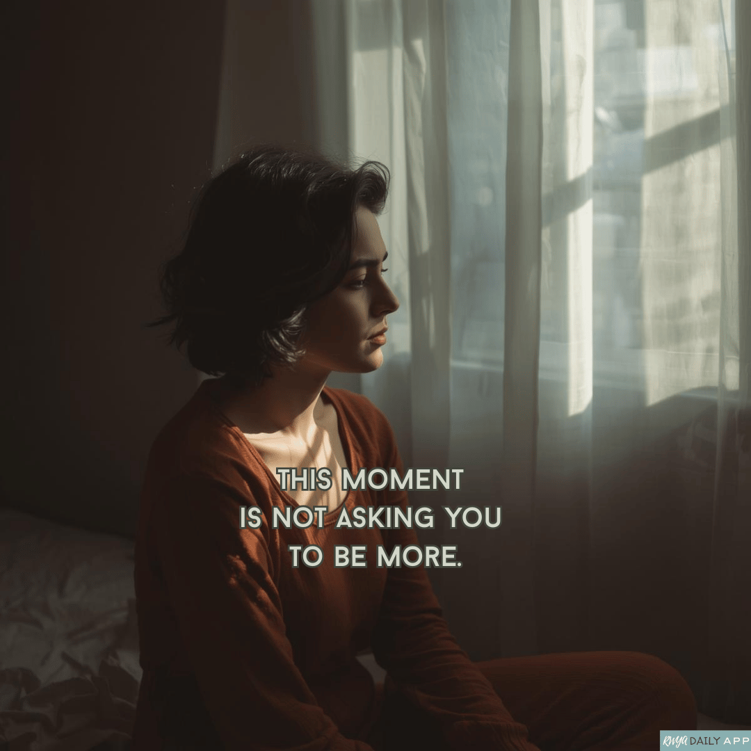 This moment is not asking you to be more.