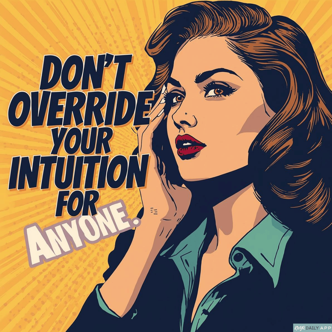 Don’t override your intuition for anyone.