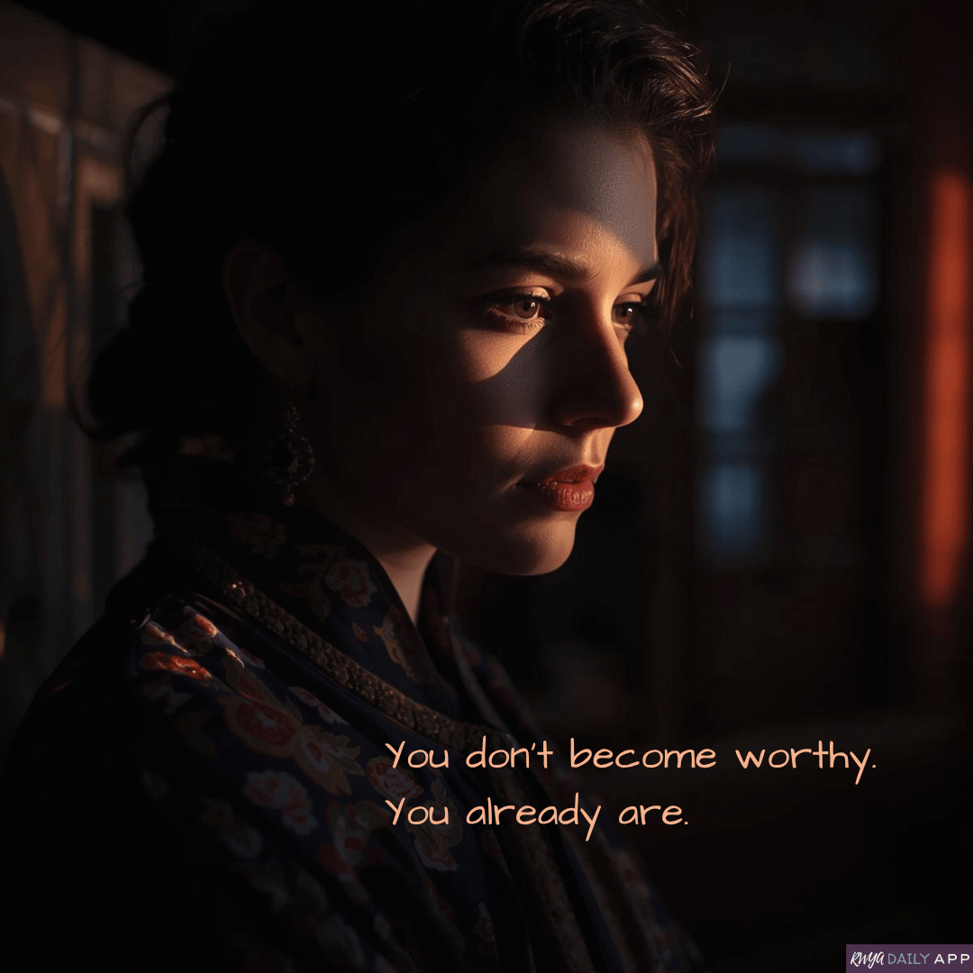 You don’t become worthy. You already are.