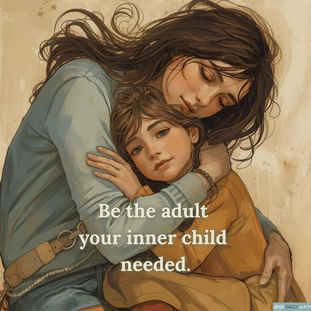 Be the adult your inner child needed.