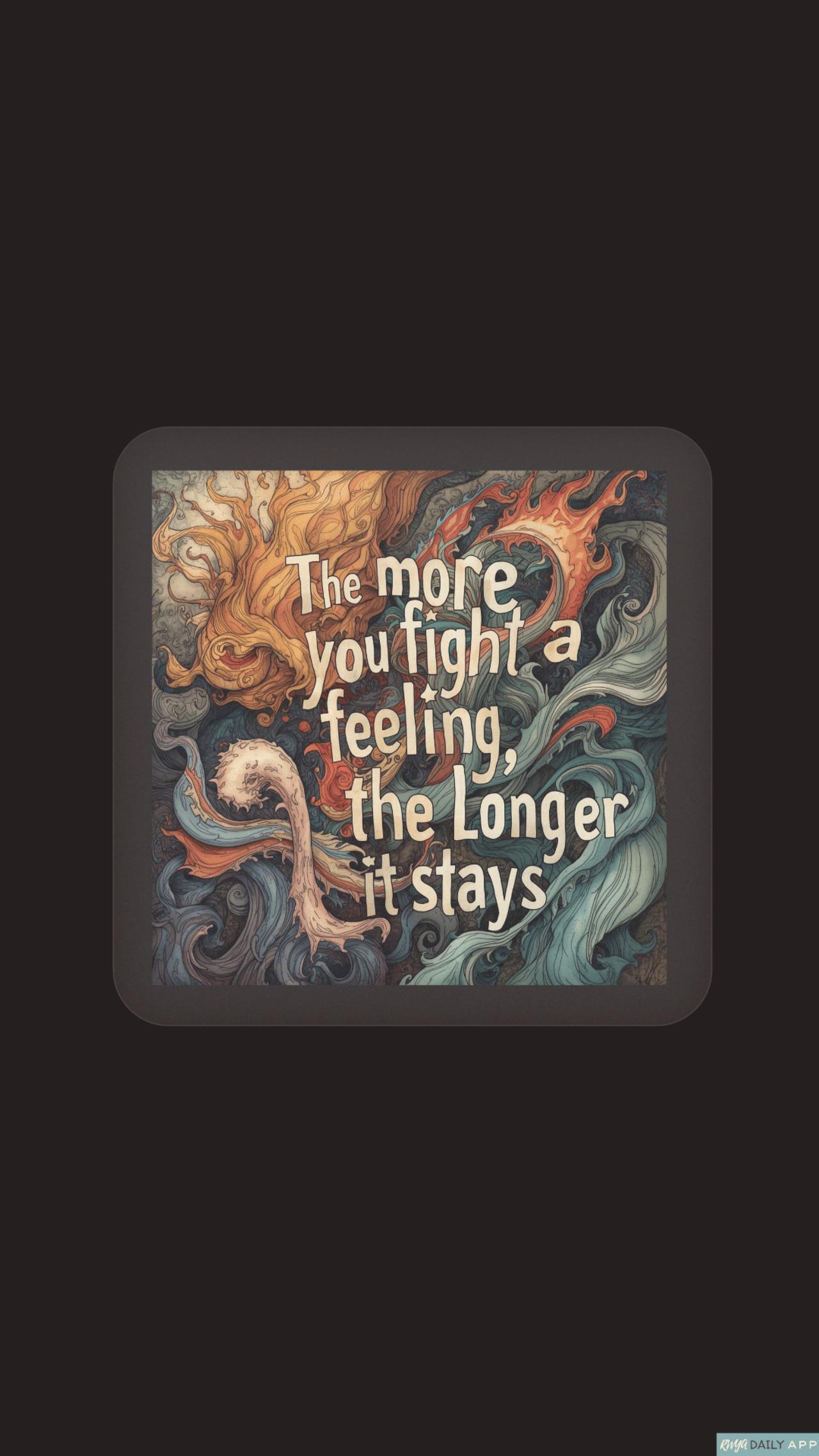 WALLPAPER The more you fight a feeling, the longer it stays. 