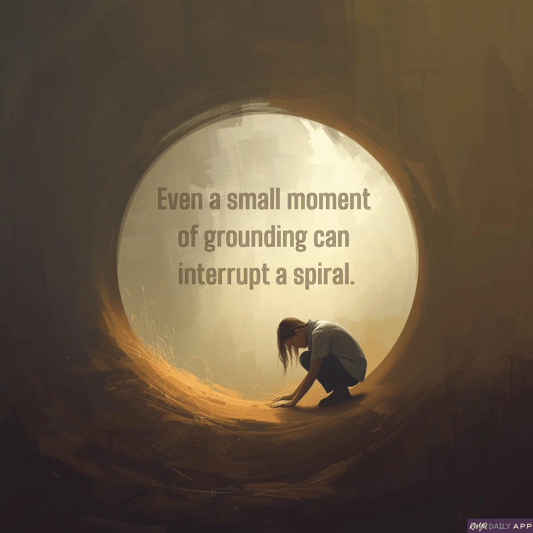 Even a small moment of grounding can interrupt a spiral.