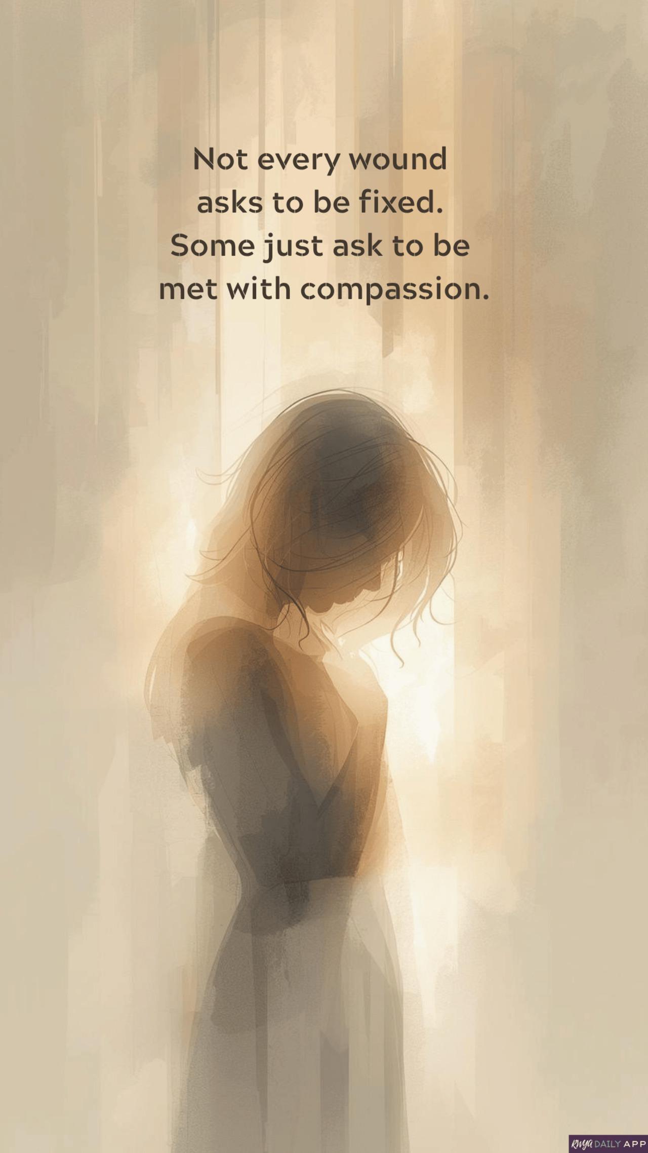 Not every wound asks to be fixed. Some just ask to be met with compassion.