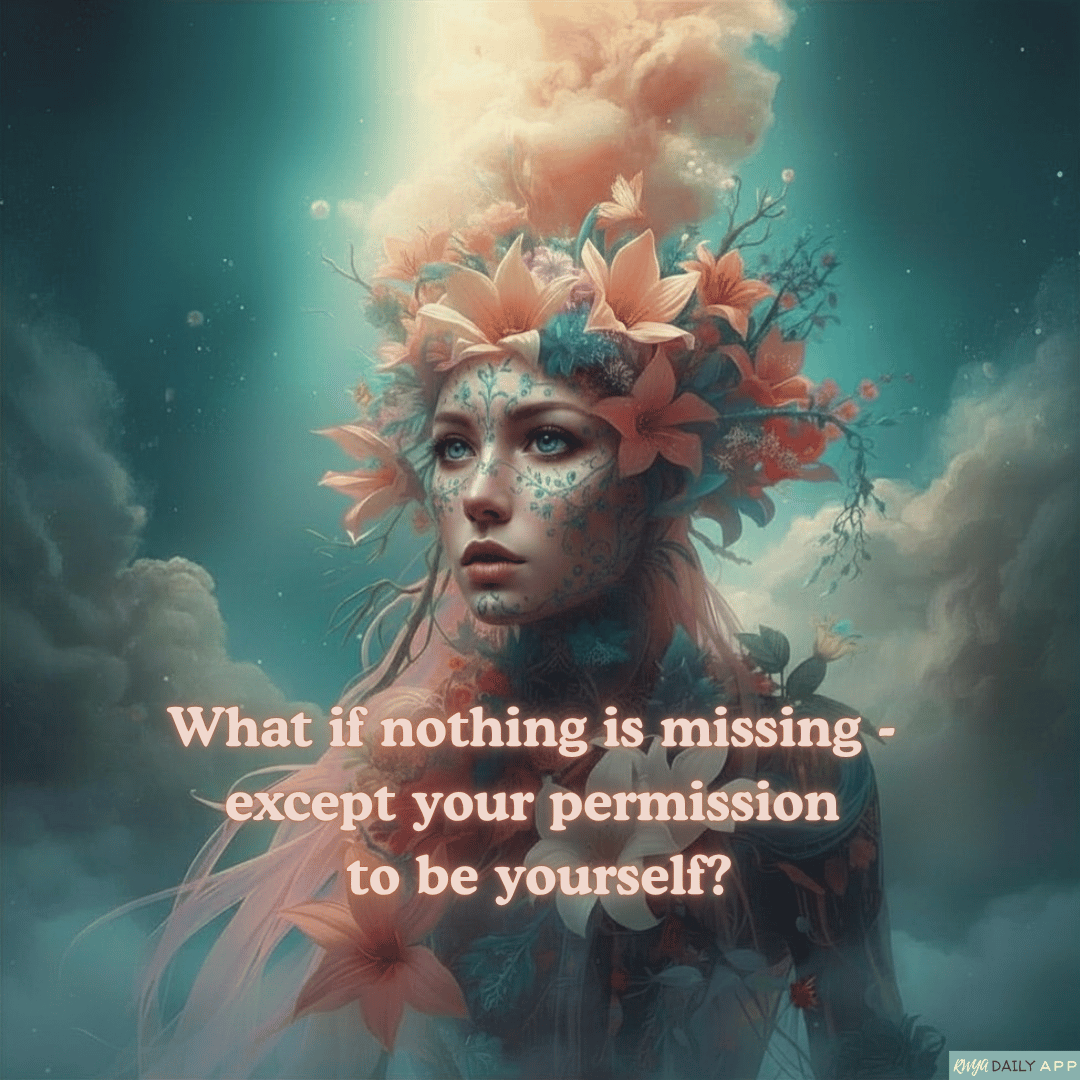 What if nothing is missing - except your permission to be yourself?