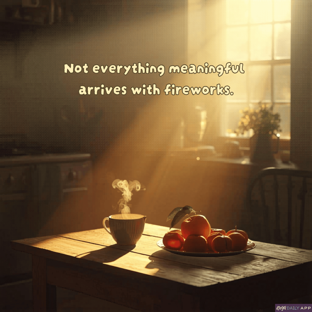 Not everything meaningful arrives with fireworks.