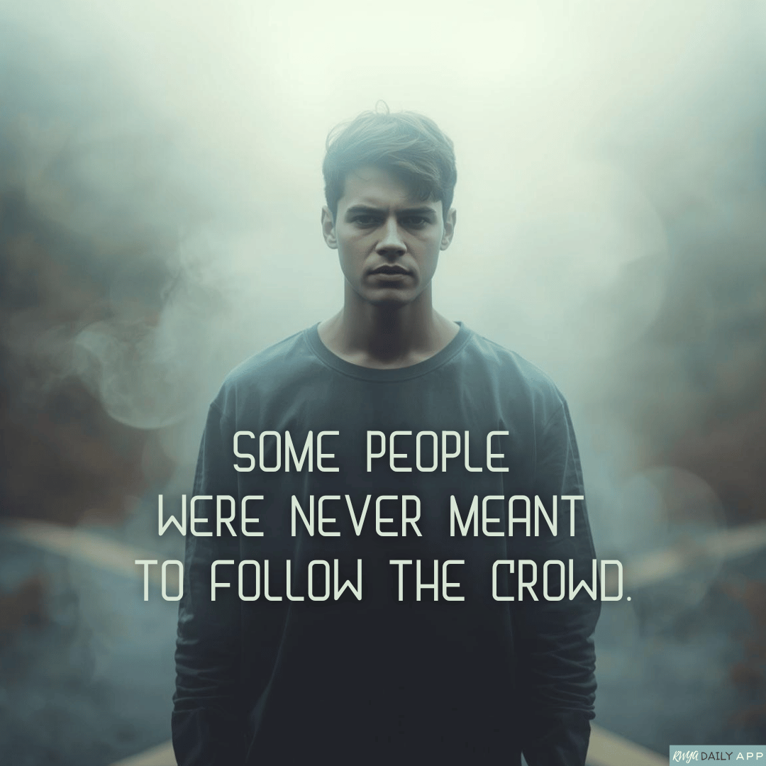 Some people were never meant to follow the crowd. 