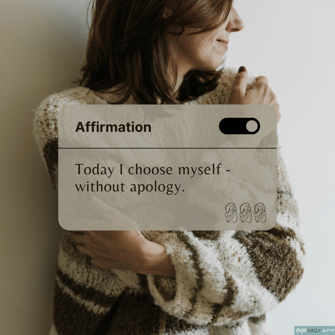 Affirmation Today I choose myself - without apology. 