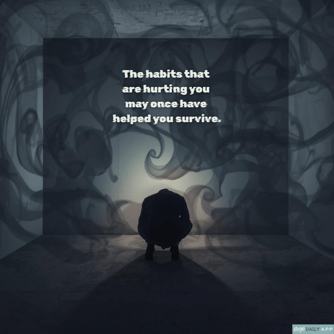 The habits that are hurting you may once have helped you survive. 