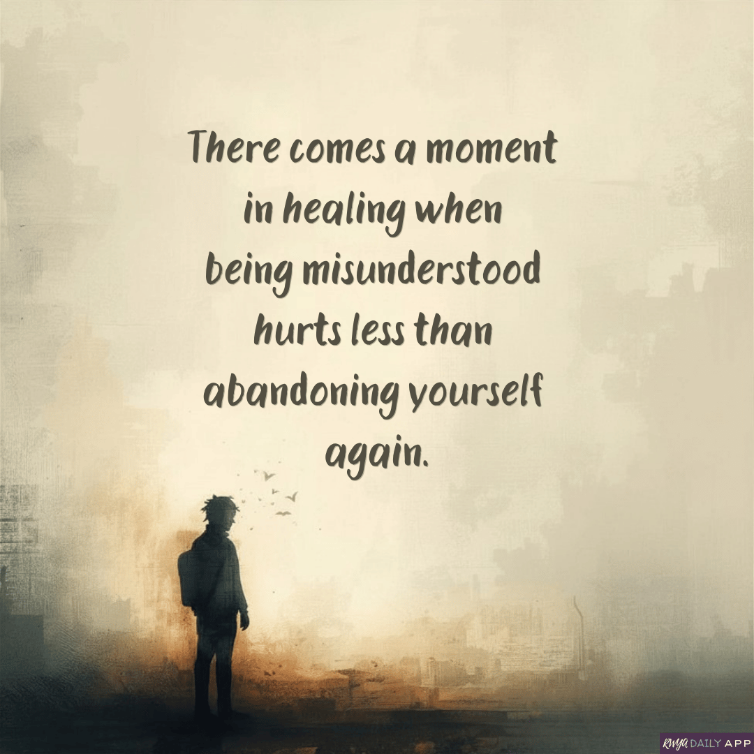 There comes a moment in healing when being misunderstood hurts less than abandoning yourself again.