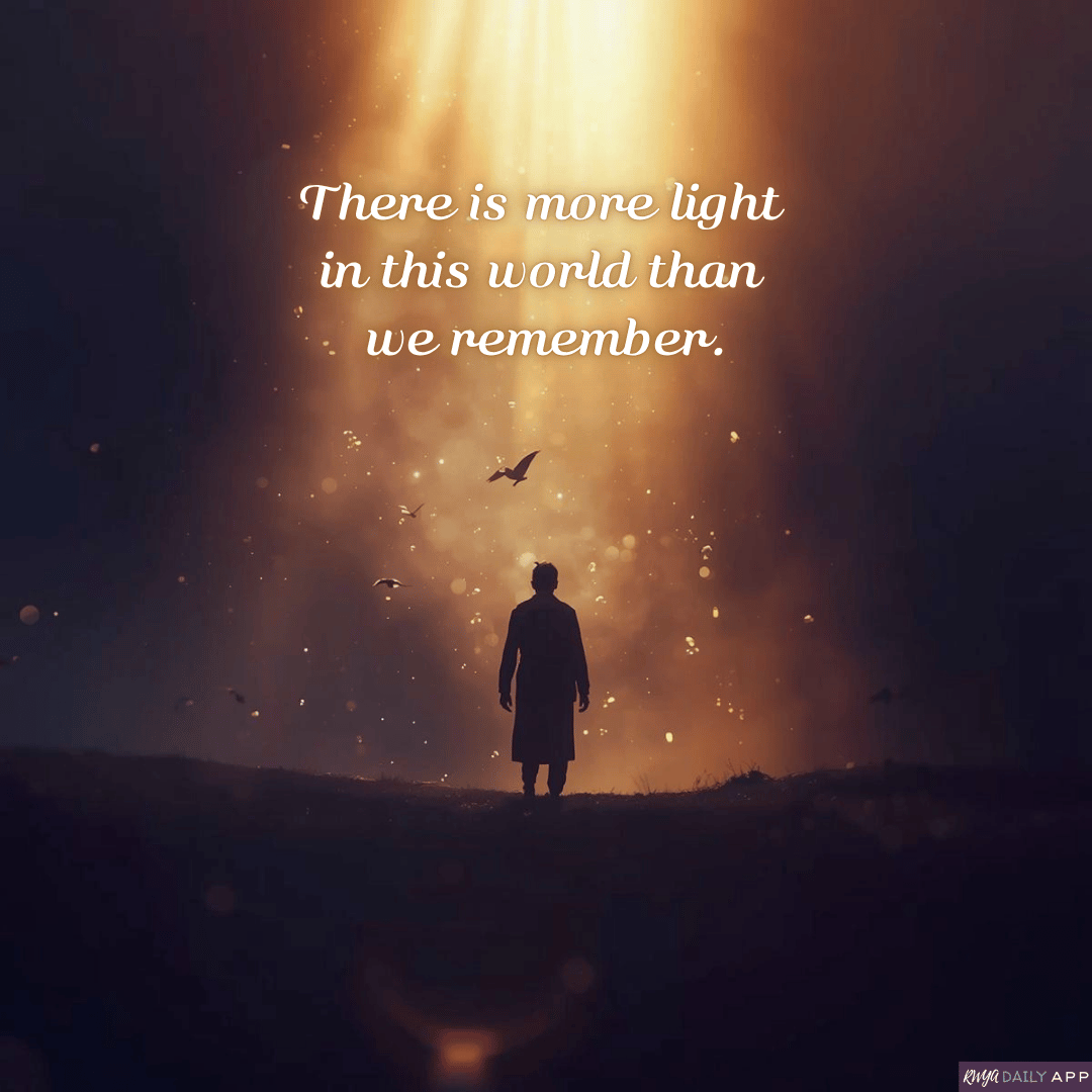 There is more light in this world than we remember. 