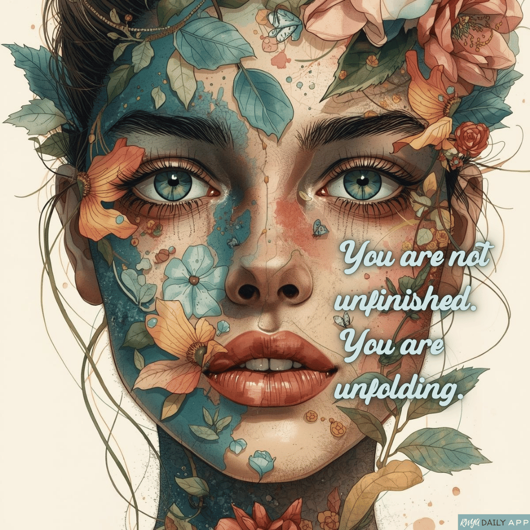 You are not unfinished.  You are unfolding.